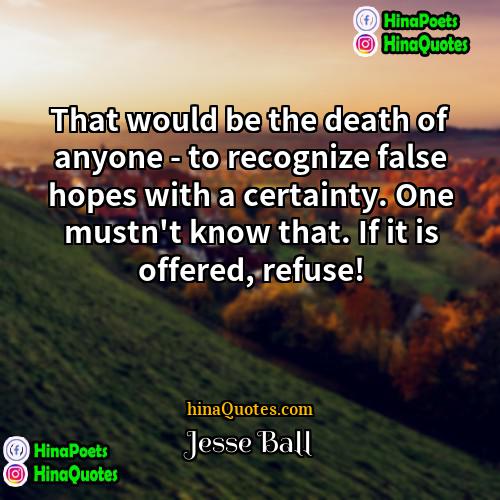 Jesse Ball Quotes | That would be the death of anyone